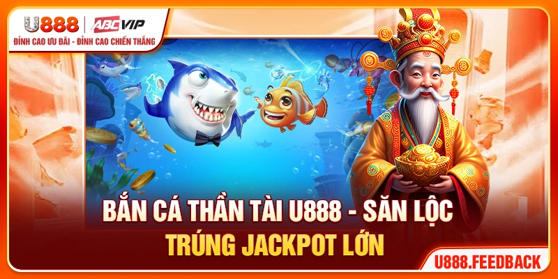 Bắn Cá Thần Tài U888 - Săn Lộc, Trúng Jackpot Lớn